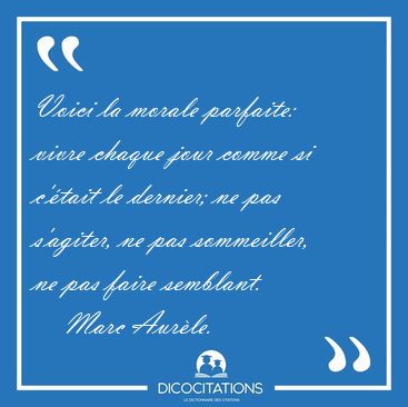 Voici_la_morale_parfaite_vivre_chaque_jour_comme_si_c_etait_le_-_Marc_Aurele-28503.png