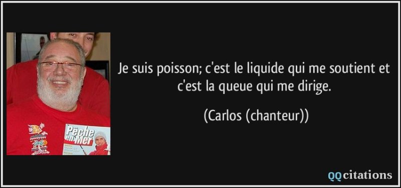 citation-je-suis-poisson-c-est-le-liquide-qui-me-soutient-et-c-est-la-queue-qui-me-dirige-carlos-chanteur-121781.jpg